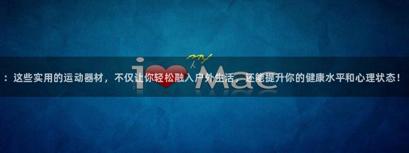 尊龙凯时用户名m::这些实用的运动器材,不仅让你轻松融入户外